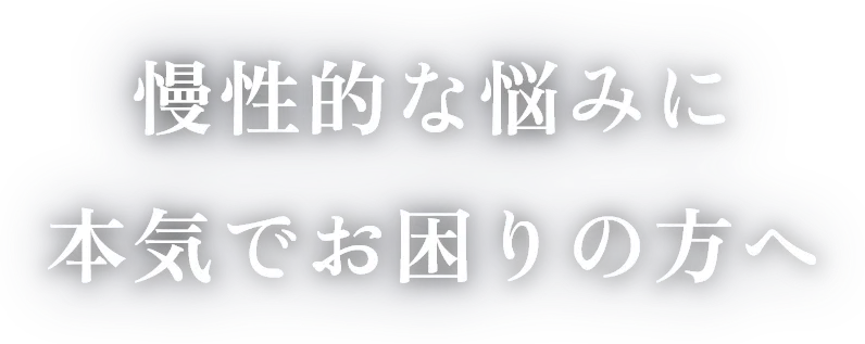 慢性的な悩みに本気でお困りの方へ
